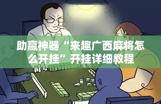 助赢神器“来趣广西麻将怎么开挂”开挂详细教程