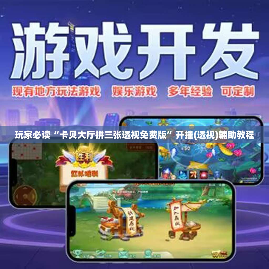玩家必读“卡贝大厅拼三张透视免费版	”开挂(透视)辅助教程