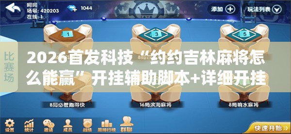 2026首发科技“约约吉林麻将怎么能赢”开挂辅助脚本+详细开挂安装教程