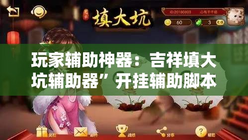 玩家辅助神器：吉祥填大坑辅助器”开挂辅助脚本+详细开挂安装教程