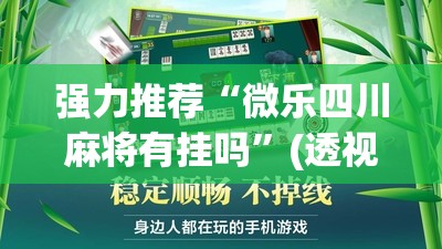 强力推荐“微乐四川麻将有挂吗”(透视挂)辅助下载教程