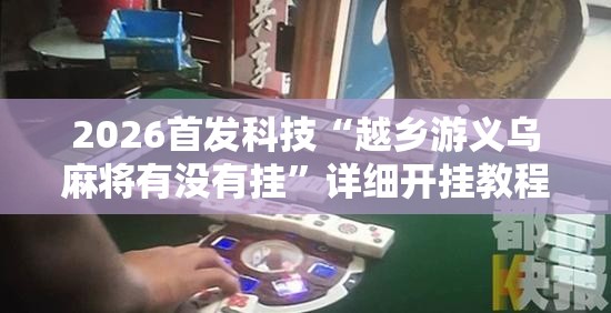 2026首发科技“越乡游义乌麻将有没有挂”详细开挂教程