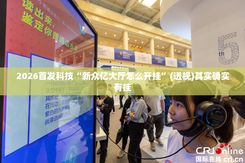 2026首发科技“新众亿大厅怎么开挂	”(透视)其实确实有挂