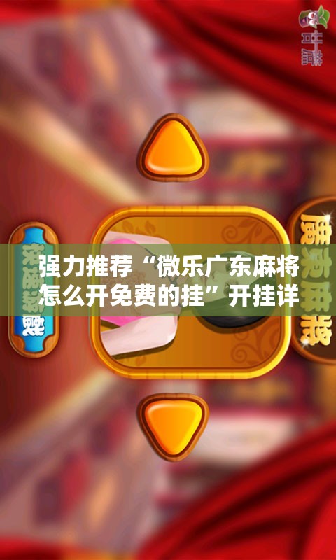 强力推荐“微乐广东麻将怎么开免费的挂	”开挂详细教程