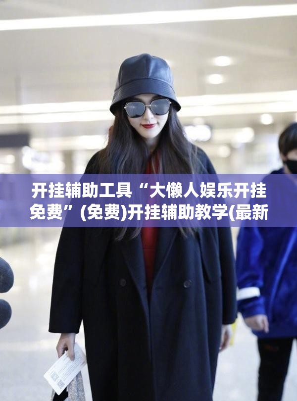 开挂辅助工具“大懒人娱乐开挂免费”(免费)开挂辅助教学(最新辅助开挂教程)
