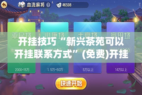 开挂技巧“新兴茶苑可以开挂联系方式”(免费)开挂辅助教学(最新辅助开挂教程)