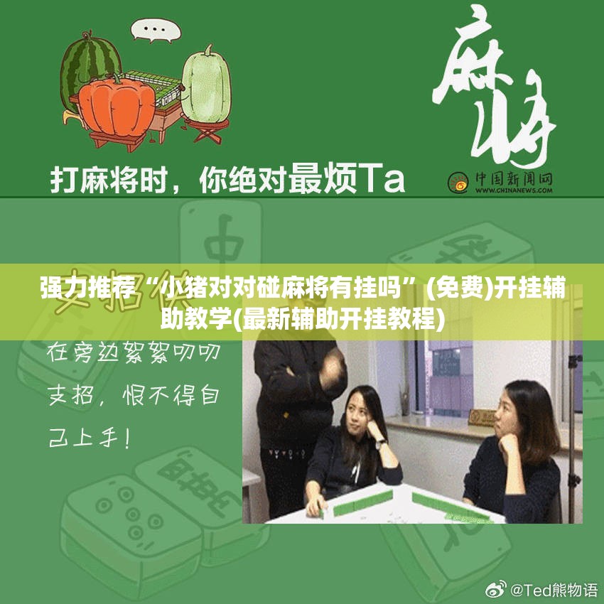 强力推荐“小猪对对碰麻将有挂吗”(免费)开挂辅助教学(最新辅助开挂教程)