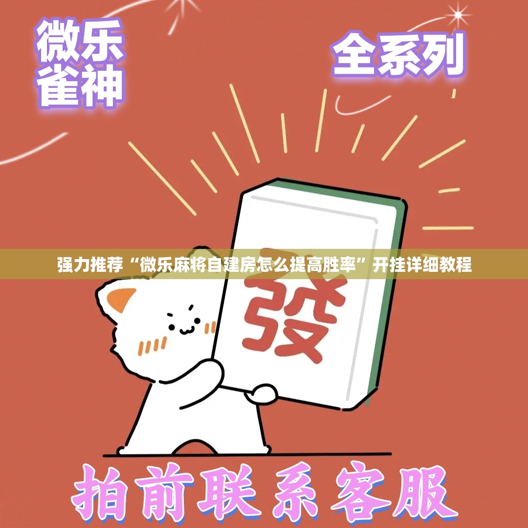 强力推荐“微乐麻将自建房怎么提高胜率	”开挂详细教程