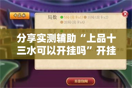 分享实测辅助“上品十三水可以开挂吗”开挂详细教程