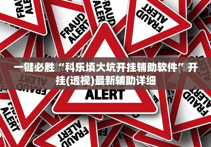 一键必胜“科乐填大坑开挂辅助软件”开挂(透视)最新辅助详细