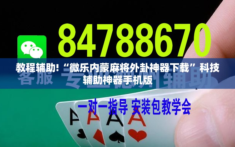 教程辅助!“微乐内蒙麻将外卦神器下载”科技辅助神器手机版