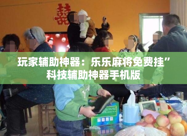 玩家辅助神器：乐乐麻将免费挂”科技辅助神器手机版