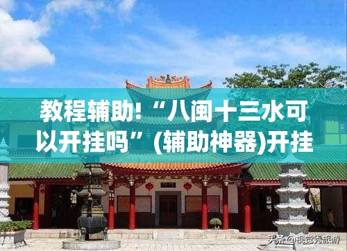 教程辅助!“八闽十三水可以开挂吗”(辅助神器)开挂详细教程