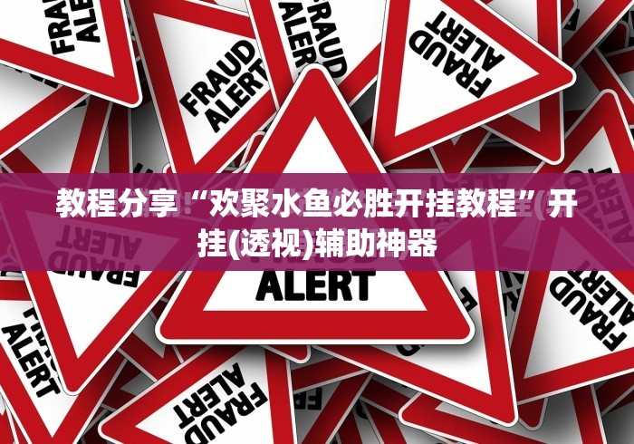 教程分享“欢聚水鱼必胜开挂教程”开挂(透视)辅助神器