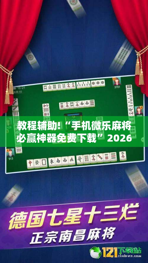 教程辅助!“手机微乐麻将必赢神器免费下载	”2026开挂教程步骤