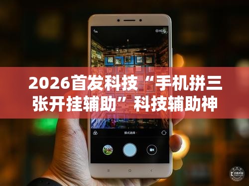 2026首发科技“手机拼三张开挂辅助	”科技辅助神器手机版
