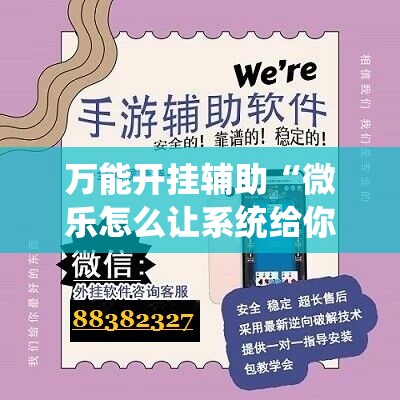 万能开挂辅助“微乐怎么让系统给你发好牌”详细分享装挂步骤