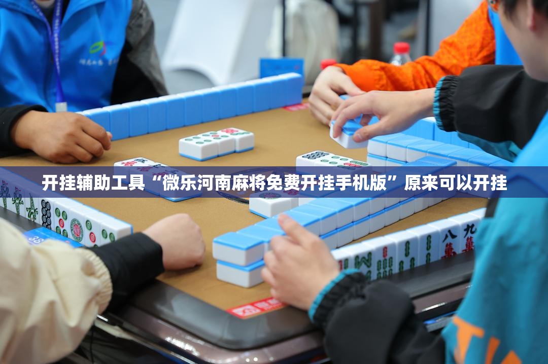 开挂辅助工具“微乐河南麻将免费开挂手机版	”原来可以开挂