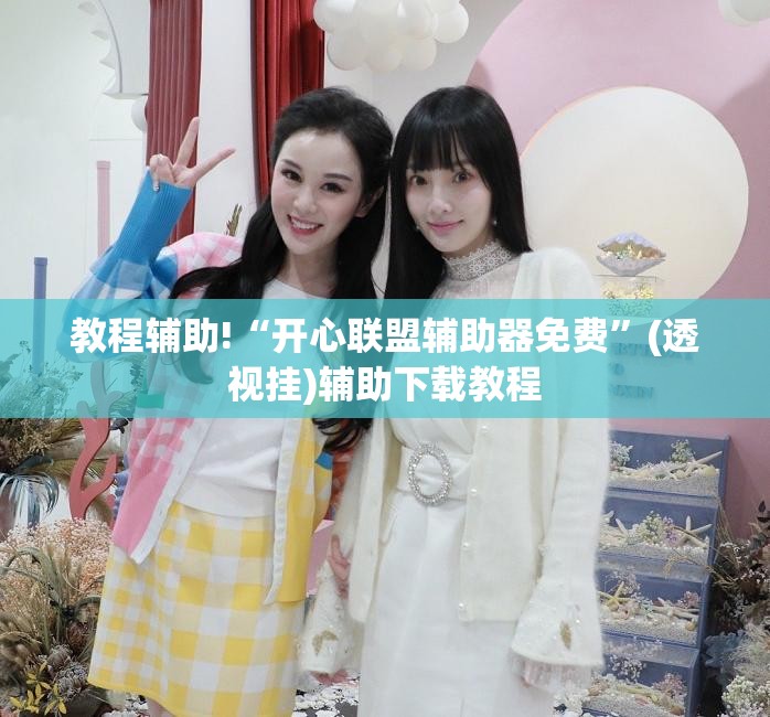 教程辅助!“开心联盟辅助器免费	”(透视挂)辅助下载教程