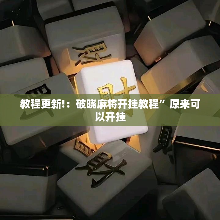 教程更新!：破晓麻将开挂教程”原来可以开挂