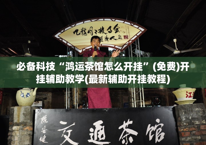 必备科技“鸿运茶馆怎么开挂”(免费)开挂辅助教学(最新辅助开挂教程)