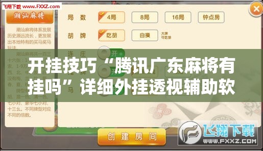 开挂技巧“腾讯广东麻将有挂吗”详细外挂透视辅助软件教程
