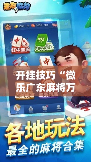 开挂技巧“微乐广东麻将万能开挂器通用版	”2026开挂教程步骤