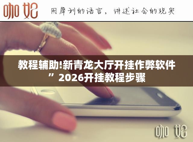 教程辅助!新青龙大厅开挂作弊软件”2026开挂教程步骤