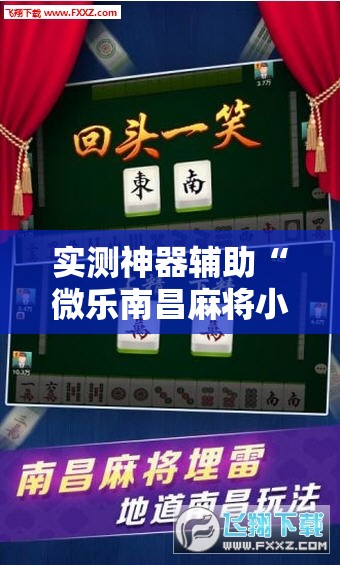 实测神器辅助“微乐南昌麻将小程序有没有挂”科技辅助神器手机版