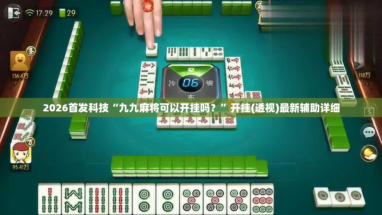 2026首发科技“九九麻将可以开挂吗？	”开挂(透视)最新辅助详细