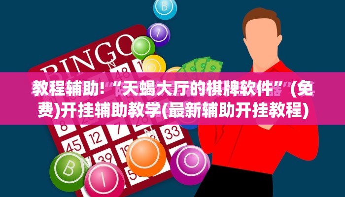 教程辅助!“天蝎大厅的棋牌软件”(免费)开挂辅助教学(最新辅助开挂教程)
