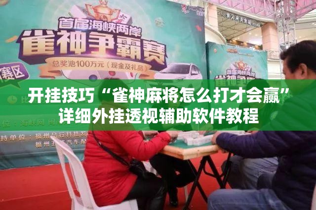 开挂技巧“雀神麻将怎么打才会赢”详细外挂透视辅助软件教程