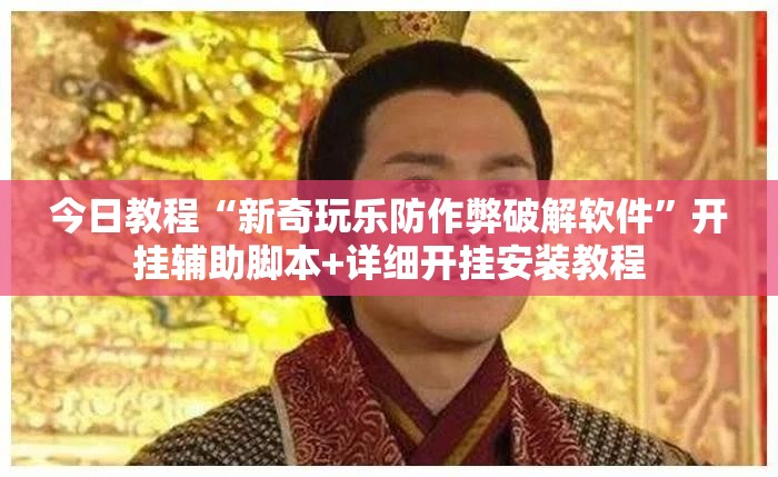 今日教程“新奇玩乐防作弊破解软件	”开挂辅助脚本+详细开挂安装教程