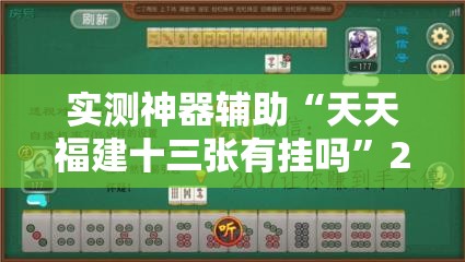 实测神器辅助“天天福建十三张有挂吗”2026开挂教程步骤