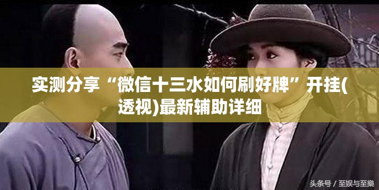 实测分享“微信十三水如何刷好牌”开挂(透视)最新辅助详细