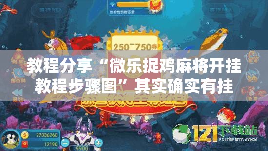 教程分享“微乐捉鸡麻将开挂教程步骤图”其实确实有挂