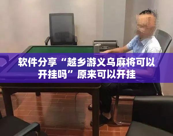软件分享“越乡游义乌麻将可以开挂吗”原来可以开挂