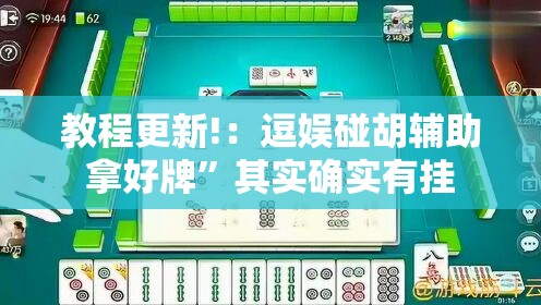 教程更新!：逗娱碰胡辅助拿好牌	”其实确实有挂