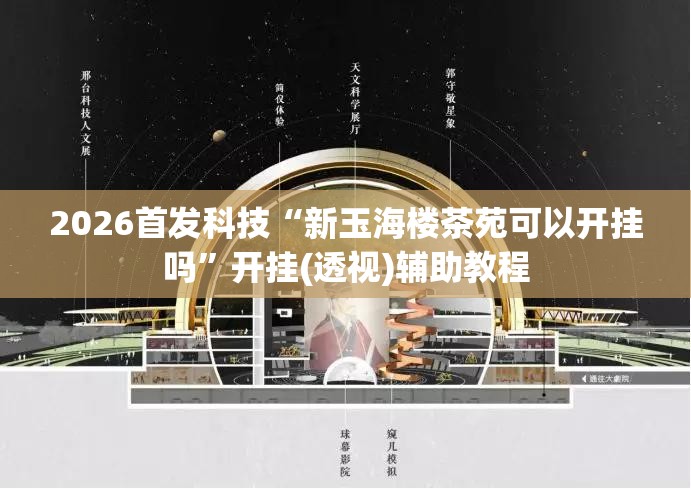 2026首发科技“新玉海楼茶苑可以开挂吗”开挂(透视)辅助教程