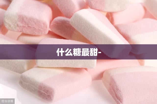 什么糖最甜-
