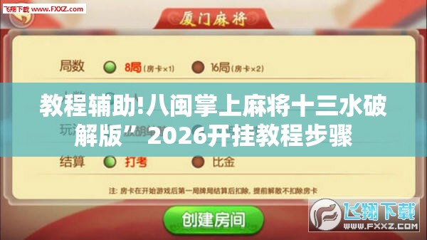 教程辅助!八闽掌上麻将十三水破解版”2026开挂教程步骤