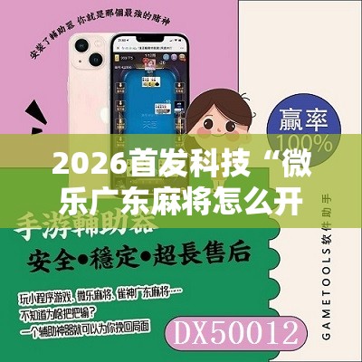 2026首发科技“微乐广东麻将怎么开免费的挂”2026开挂教程步骤