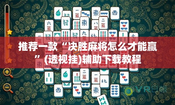 推荐一款“决胜麻将怎么才能赢”(透视挂)辅助下载教程