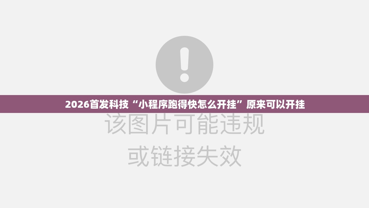 2026首发科技“小程序跑得快怎么开挂	”原来可以开挂