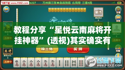 教程分享“星悦云南麻将开挂神器”(透视)其实确实有挂