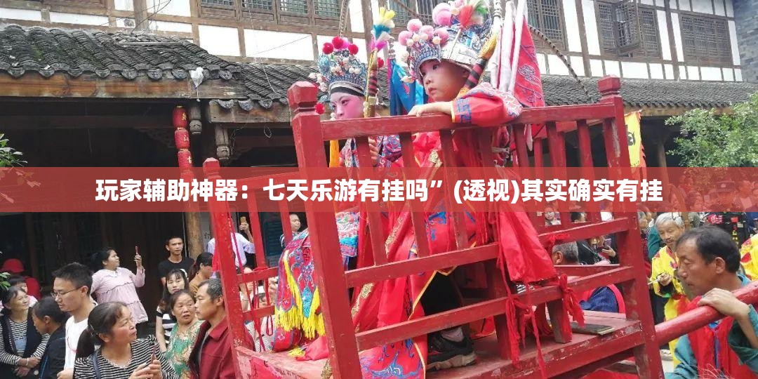 玩家辅助神器：七天乐游有挂吗”(透视)其实确实有挂