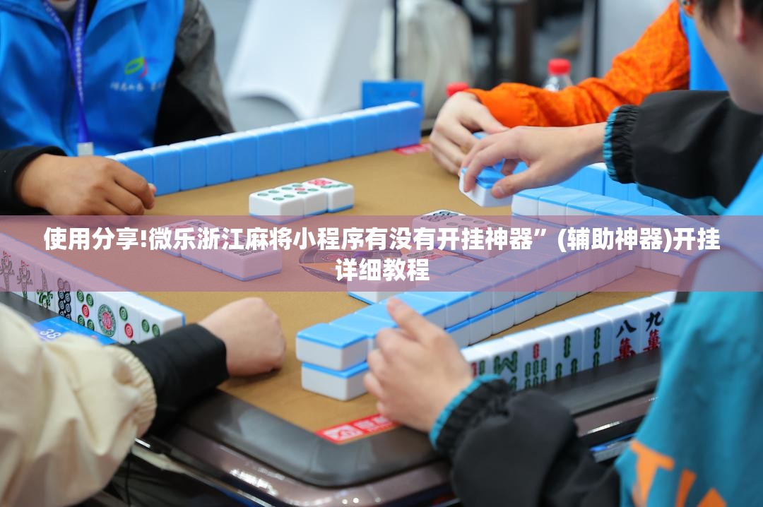 使用分享!微乐浙江麻将小程序有没有开挂神器”(辅助神器)开挂详细教程