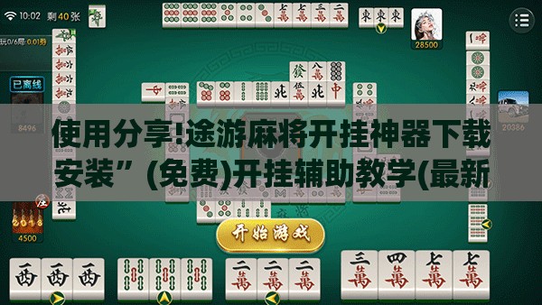 使用分享!途游麻将开挂神器下载安装”(免费)开挂辅助教学(最新辅助开挂教程)