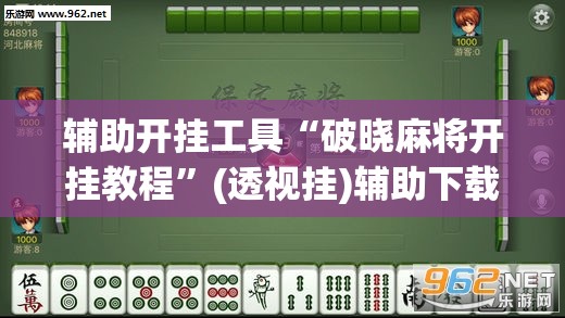 辅助开挂工具“破晓麻将开挂教程”(透视挂)辅助下载教程