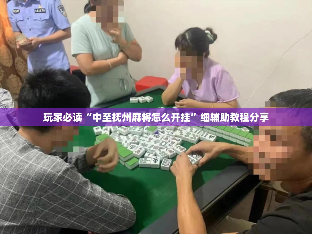 玩家必读“中至抚州麻将怎么开挂”细辅助教程分享